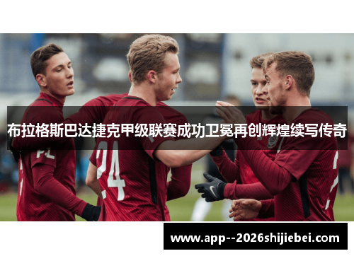 布拉格斯巴达捷克甲级联赛成功卫冕再创辉煌续写传奇