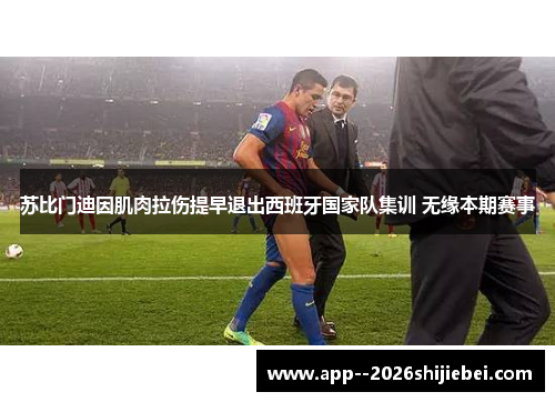 苏比门迪因肌肉拉伤提早退出西班牙国家队集训 无缘本期赛事